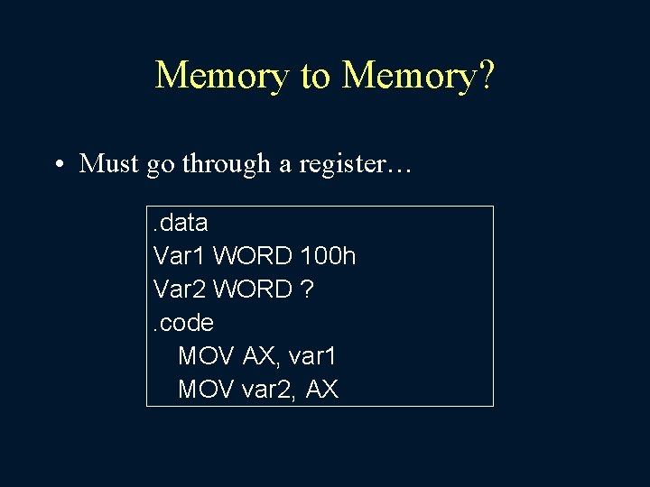 Memory to Memory? • Must go through a register…. data Var 1 WORD 100