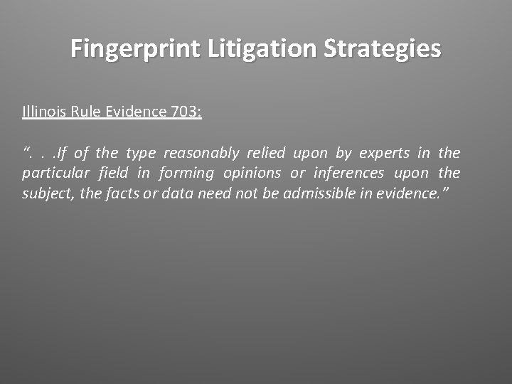 Fingerprint Litigation Strategies Illinois Rule Evidence 703: “. . . If of the type