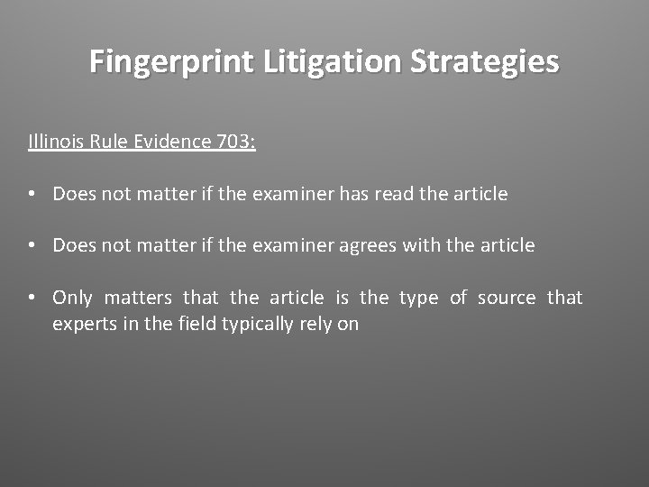 Fingerprint Litigation Strategies Illinois Rule Evidence 703: • Does not matter if the examiner