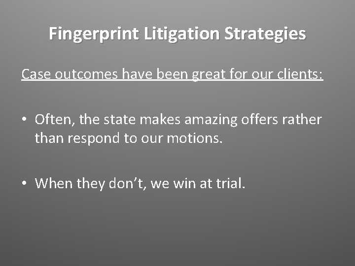 Fingerprint Litigation Strategies Case outcomes have been great for our clients: • Often, the