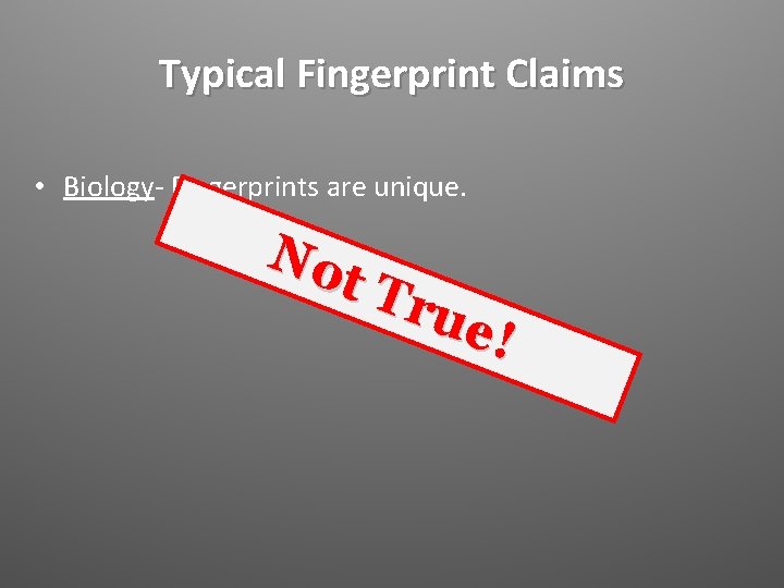 Typical Fingerprint Claims • Biology- Fingerprints are unique. No t Tr ue! 