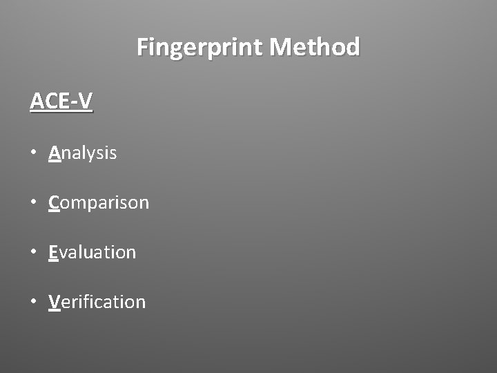 Fingerprint Method ACE-V • Analysis • Comparison • Evaluation • Verification 