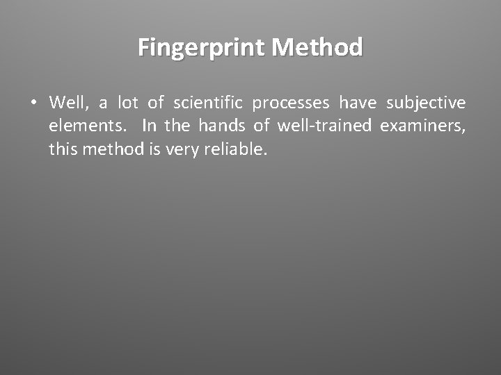 Fingerprint Method • Well, a lot of scientific processes have subjective elements. In the