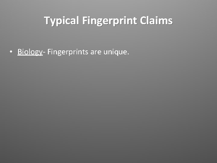 Typical Fingerprint Claims • Biology- Fingerprints are unique. 