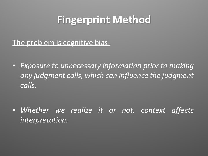 Fingerprint Method The problem is cognitive bias: • Exposure to unnecessary information prior to