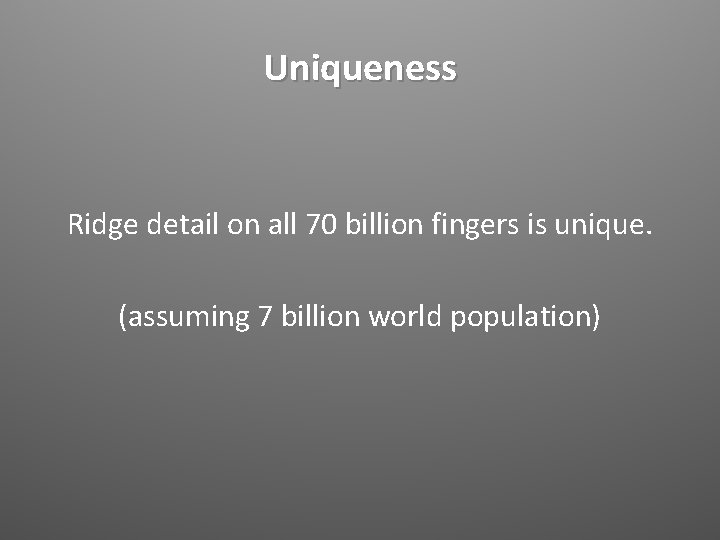Uniqueness Ridge detail on all 70 billion fingers is unique. (assuming 7 billion world