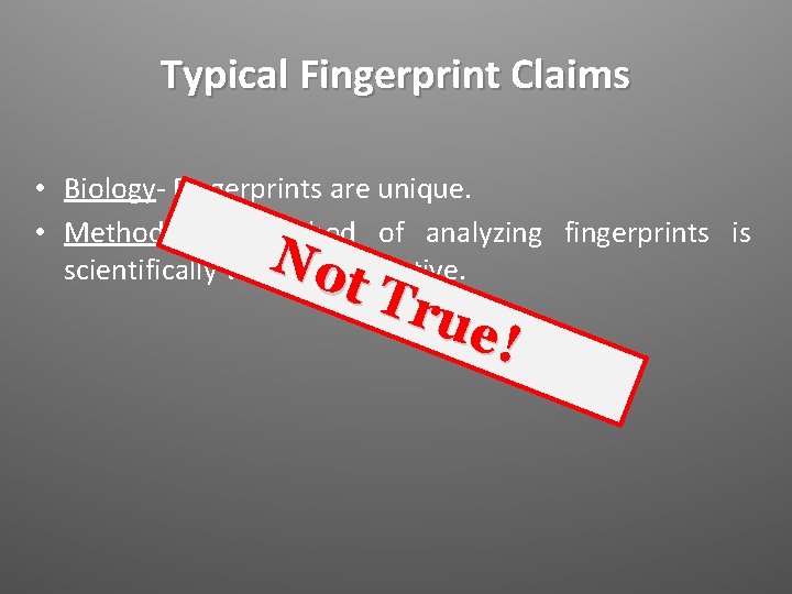 Typical Fingerprint Claims • Biology- Fingerprints are unique. • Method- My method of analyzing