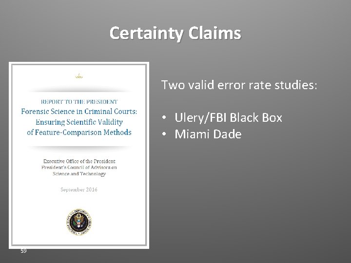 Certainty Claims Two valid error rate studies: • Ulery/FBI Black Box • Miami Dade