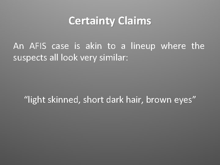 Certainty Claims An AFIS case is akin to a lineup where the suspects all