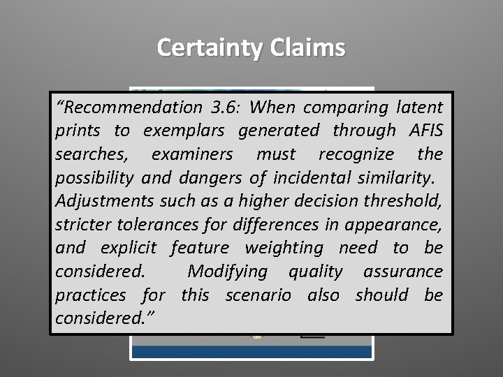 Certainty Claims “Recommendation 3. 6: When comparing latent prints to exemplars generated through AFIS