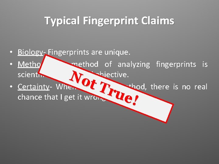 Typical Fingerprint Claims • Biology- Fingerprints are unique. • Method- My method of analyzing