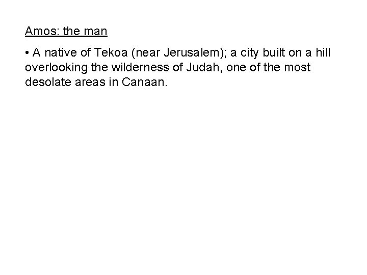 Amos: the man • A native of Tekoa (near Jerusalem); a city built on