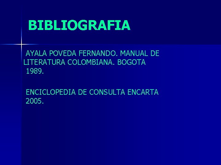 BIBLIOGRAFIA AYALA POVEDA FERNANDO. MANUAL DE LITERATURA COLOMBIANA. BOGOTA 1989. ENCICLOPEDIA DE CONSULTA ENCARTA