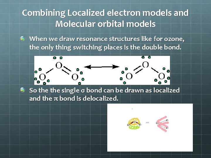 Combining Localized electron models and Molecular orbital models When we draw resonance structures like