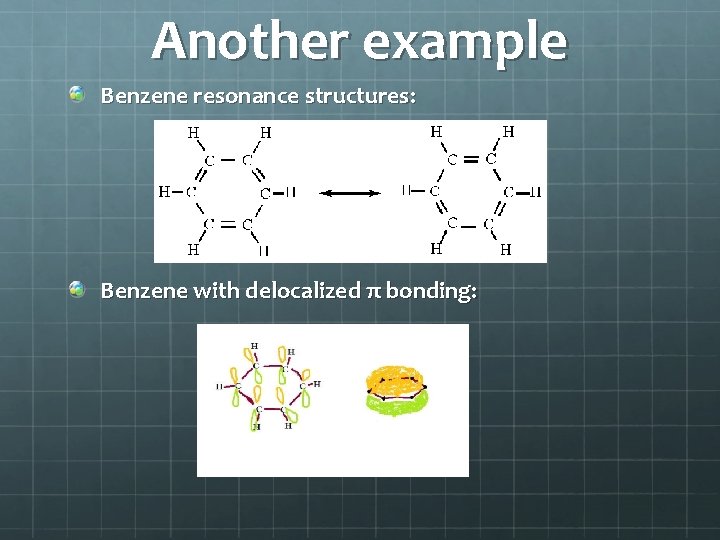 Another example Benzene resonance structures: Benzene with delocalized π bonding: 
