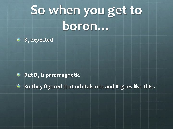So when you get to boron… B 2 expected But B 2 is paramagnetic
