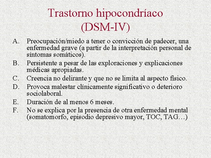 Trastorno hipocondríaco (DSM-IV) A. Preocupación/miedo a tener o convicción de padecer, una enfermedad grave