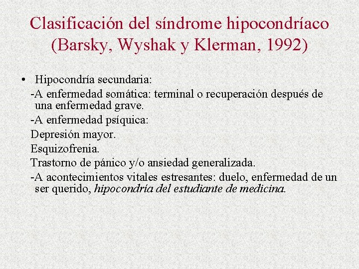 Clasificación del síndrome hipocondríaco (Barsky, Wyshak y Klerman, 1992) • Hipocondría secundaria: -A enfermedad