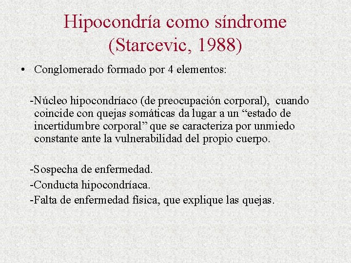 Hipocondría como síndrome (Starcevic, 1988) • Conglomerado formado por 4 elementos: -Núcleo hipocondríaco (de