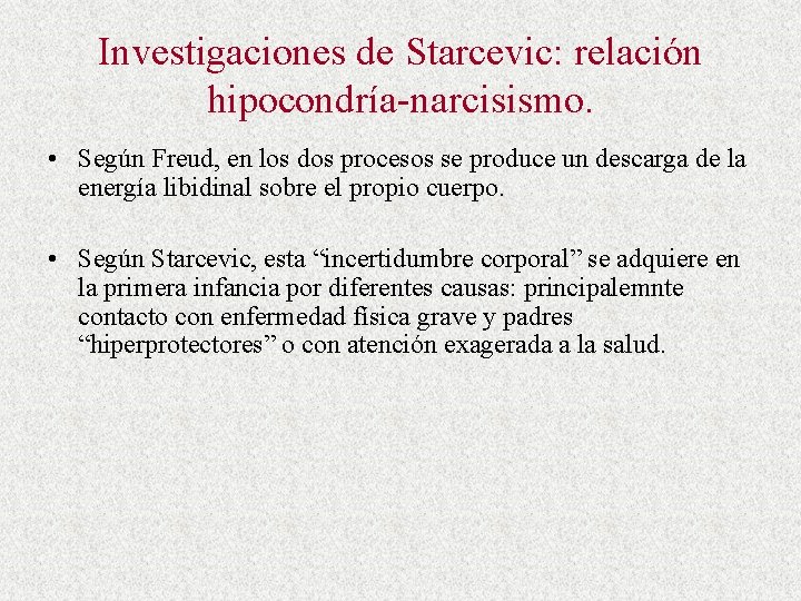 Investigaciones de Starcevic: relación hipocondría-narcisismo. • Según Freud, en los dos procesos se produce