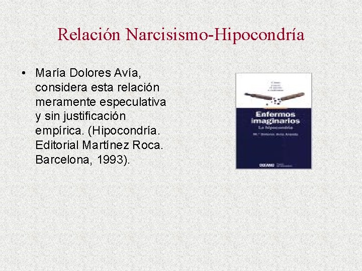 Relación Narcisismo-Hipocondría • María Dolores Avía, considera esta relación meramente especulativa y sin justificación