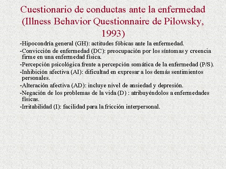 Cuestionario de conductas ante la enfermedad (Illness Behavior Questionnaire de Pilowsky, 1993) -Hipocondría general