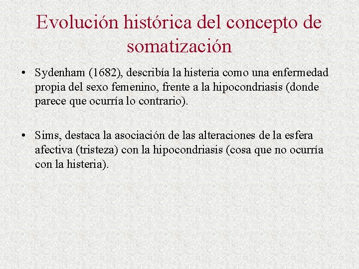 Evolución histórica del concepto de somatización • Sydenham (1682), describía la histeria como una