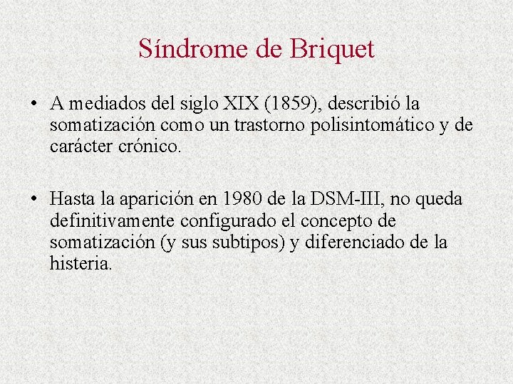 Síndrome de Briquet • A mediados del siglo XIX (1859), describió la somatización como