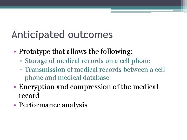 Anticipated outcomes • Prototype that allows the following: ▫ Storage of medical records on