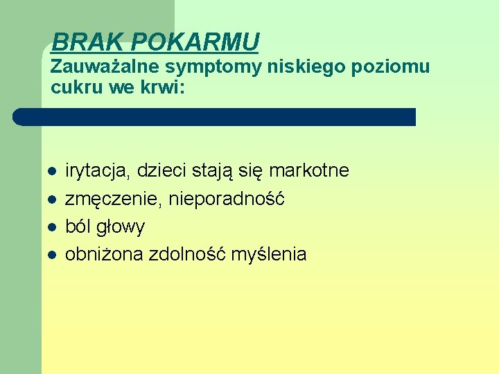 BRAK POKARMU Zauważalne symptomy niskiego poziomu cukru we krwi: l l irytacja, dzieci stają