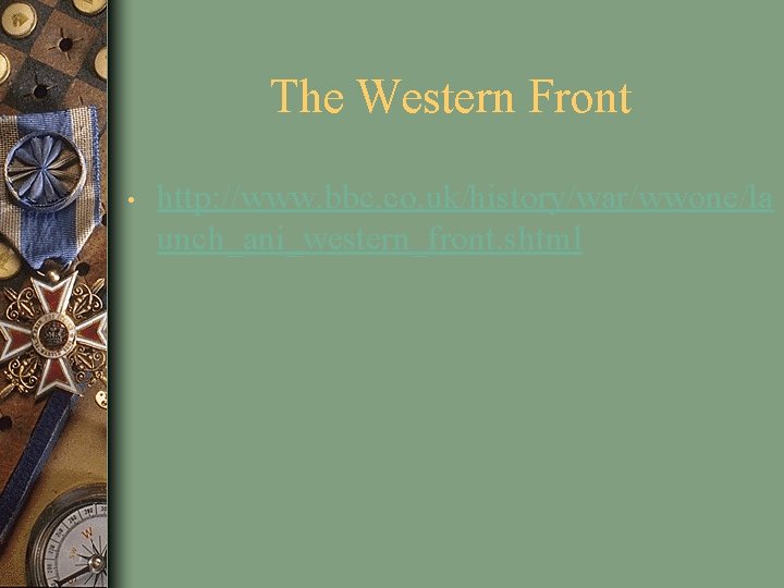 The Western Front • http: //www. bbc. co. uk/history/war/wwone/la unch_ani_western_front. shtml 