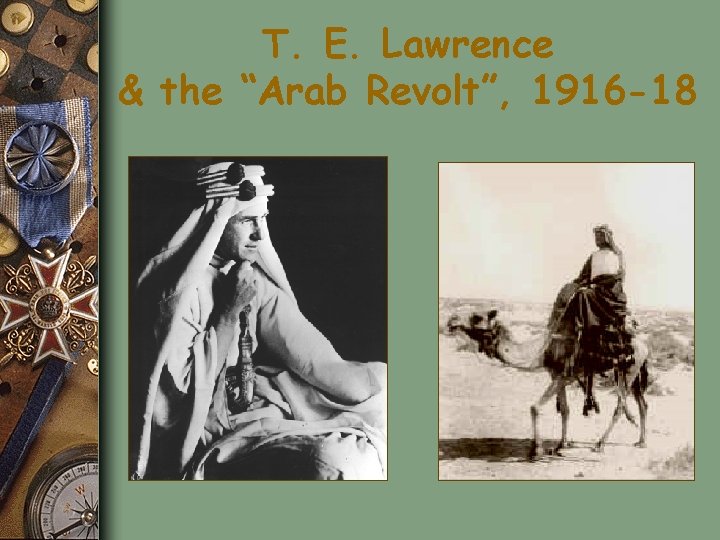 T. E. Lawrence & the “Arab Revolt”, 1916 -18 