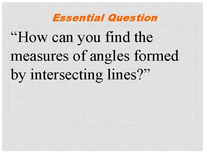 Essential Question “How can you find the measures of angles formed by intersecting lines? Essential Question “How can you find the measures of angles formed by intersecting lines?