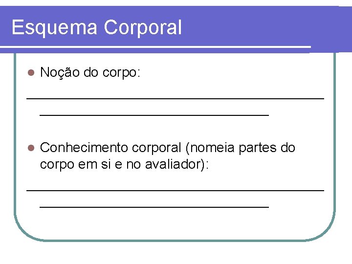 Esquema Corporal Noção do corpo: ____________________ l Conhecimento corporal (nomeia partes do corpo em