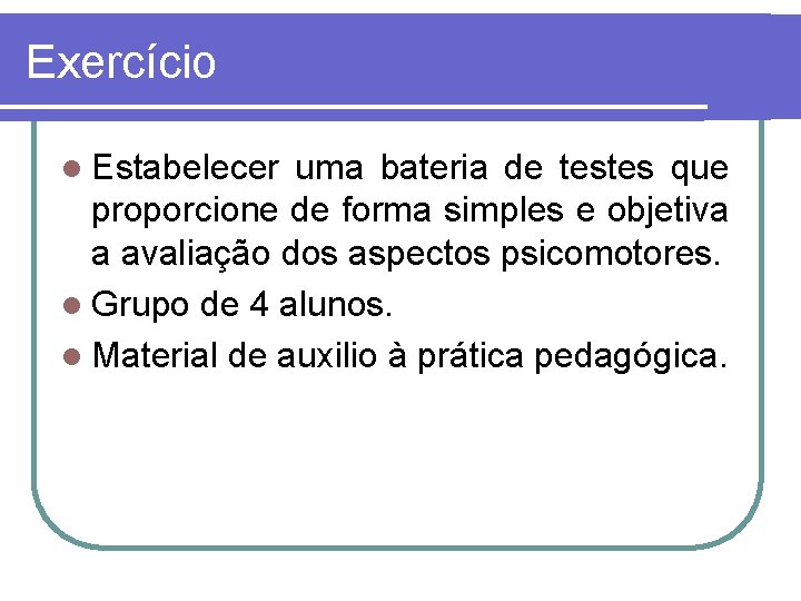 Exercício l Estabelecer uma bateria de testes que proporcione de forma simples e objetiva