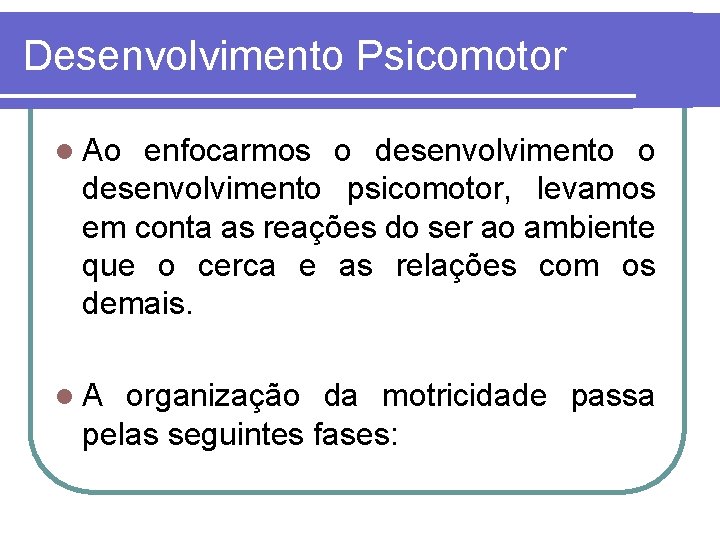 Desenvolvimento Psicomotor l Ao enfocarmos o desenvolvimento psicomotor, levamos em conta as reações do