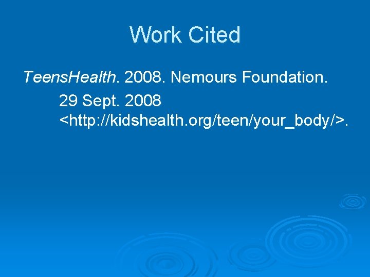 Work Cited Teens. Health. 2008. Nemours Foundation. 29 Sept. 2008 <http: //kidshealth. org/teen/your_body/>. 