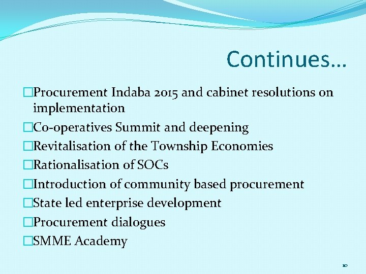 Continues… �Procurement Indaba 2015 and cabinet resolutions on implementation �Co-operatives Summit and deepening �Revitalisation