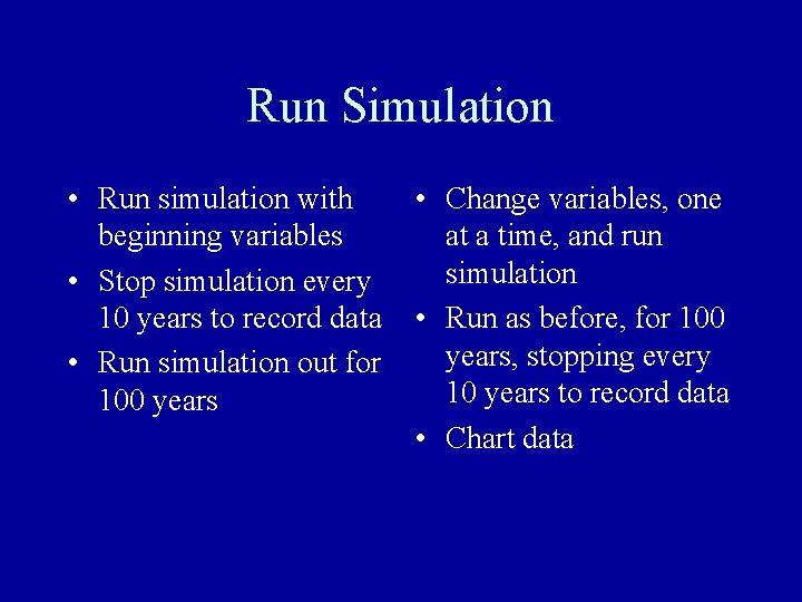 Run Simulation • Run simulation with beginning variables • Stop simulation every 10 years