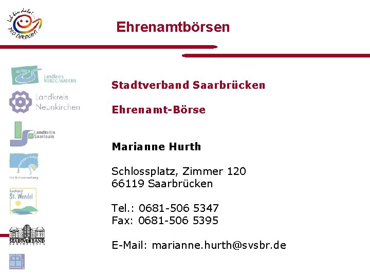 Ehrenamtbörsen Stadtverband Saarbrücken Ehrenamt-Börse Marianne Hurth Schlossplatz, Zimmer 120 66119 Saarbrücken Tel. : 0681