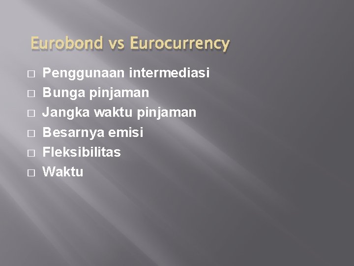 Eurobond vs Eurocurrency � � � Penggunaan intermediasi Bunga pinjaman Jangka waktu pinjaman Besarnya