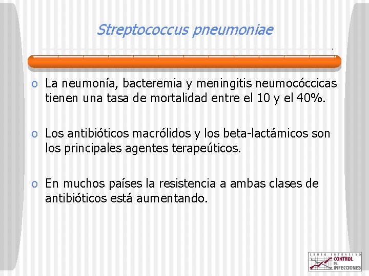 Streptococcus pneumoniae o La neumonía, bacteremia y meningitis neumocóccicas tienen una tasa de mortalidad