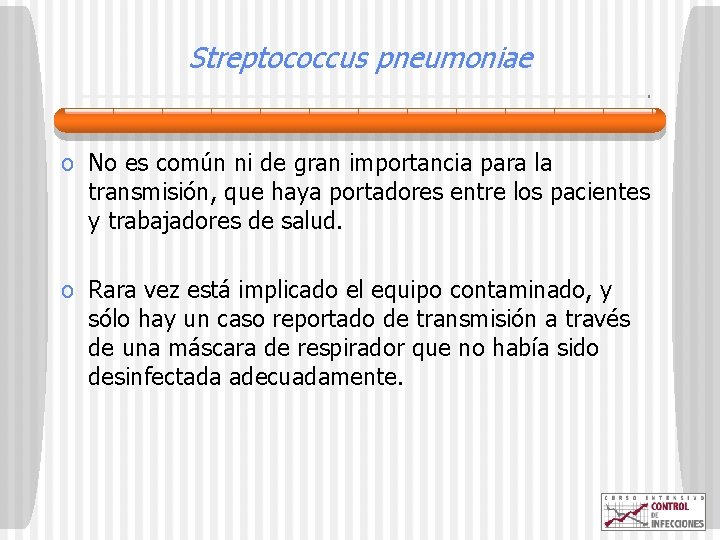 Streptococcus pneumoniae o No es común ni de gran importancia para la transmisión, que