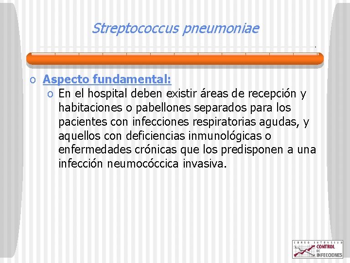 Streptococcus pneumoniae o Aspecto fundamental: o En el hospital deben existir áreas de recepción