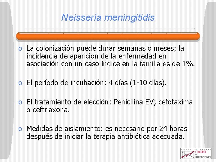 Neisseria meningitidis o La colonización puede durar semanas o meses; la incidencia de aparición