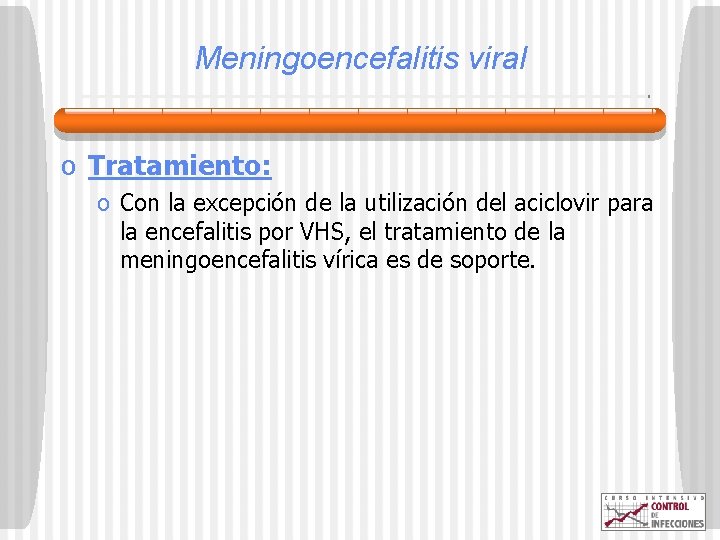 Meningoencefalitis viral o Tratamiento: o Con la excepción de la utilización del aciclovir para