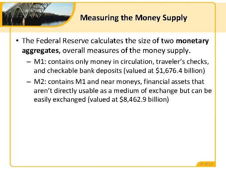 Measuring the Money Supply • The Federal Reserve calculates the size of two monetary