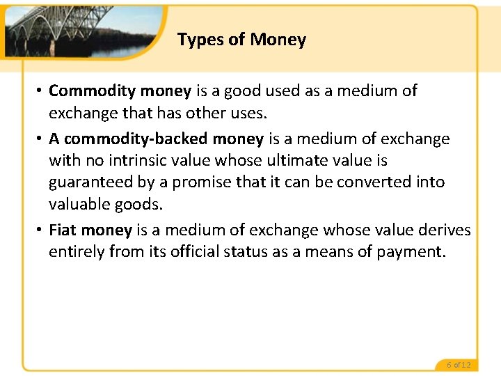 Types of Money • Commodity money is a good used as a medium of