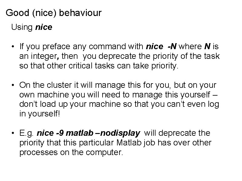 Good (nice) behaviour Using nice • If you preface any command with nice -N