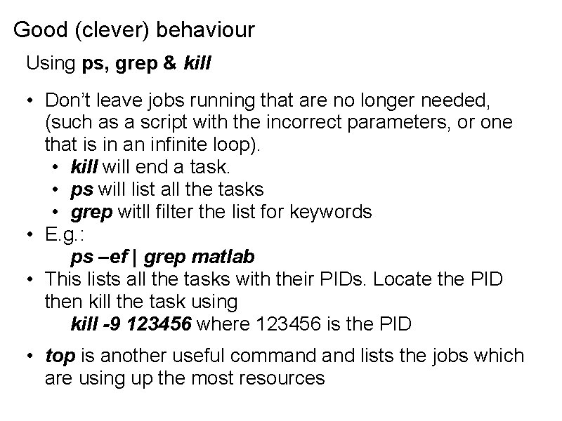 Good (clever) behaviour Using ps, grep & kill • Don’t leave jobs running that